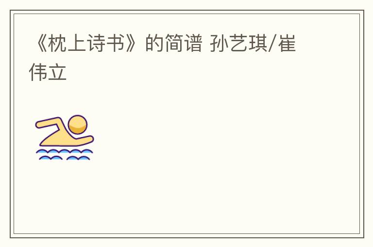 《枕上诗书》的简谱 孙艺琪/崔伟立