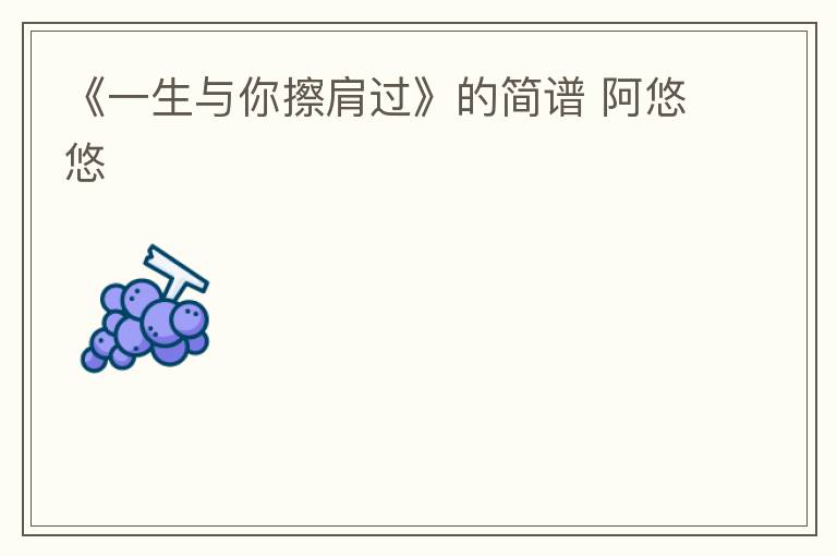 《一生与你擦肩过》的简谱 阿悠悠