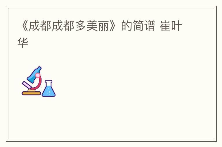 《成都成都多美丽》的简谱 崔叶华