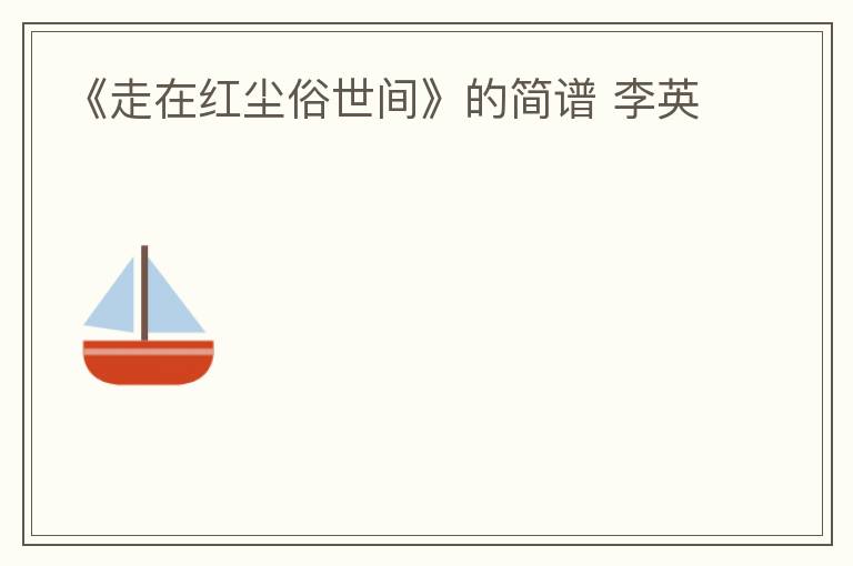 《走在红尘俗世间》的简谱 李英