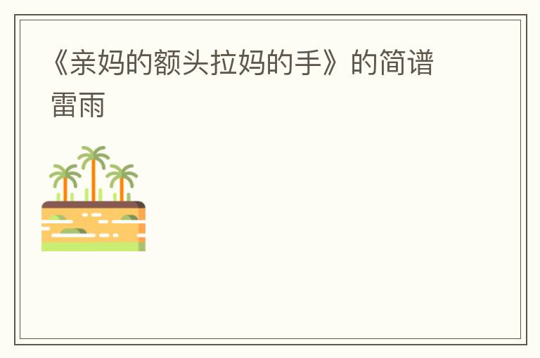 《亲妈的额头拉妈的手》的简谱 雷雨