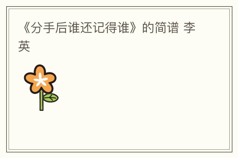 《分手后谁还记得谁》的简谱 李英