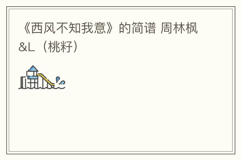 《西风不知我意》的简谱 周林枫&L（桃籽）