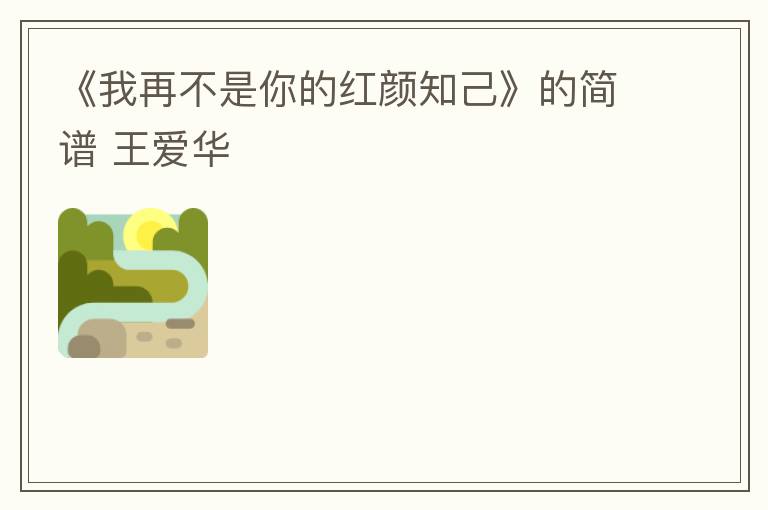 《我再不是你的红颜知己》的简谱 王爱华