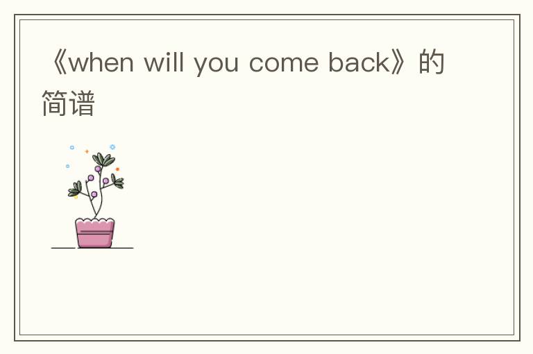 《when will you come back》的简谱