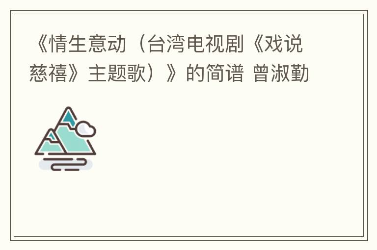 《情生意动（台湾电视剧《戏说慈禧》主题歌）》的简谱 曾淑勤