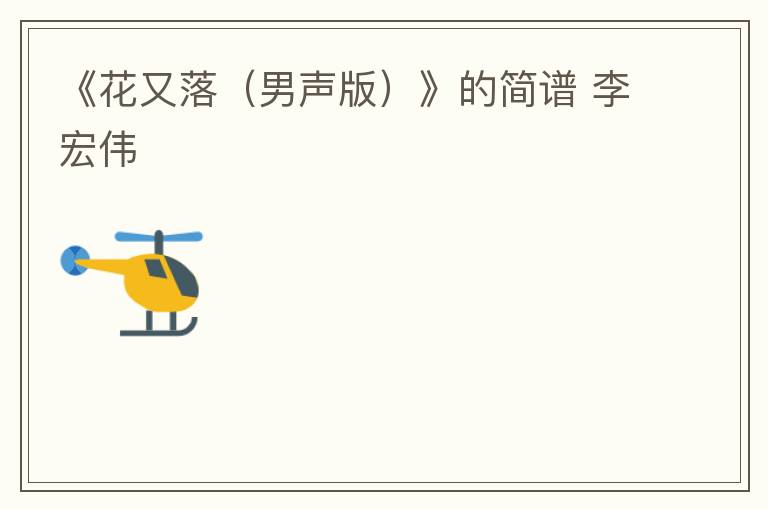 《花又落（男声版）》的简谱 李宏伟