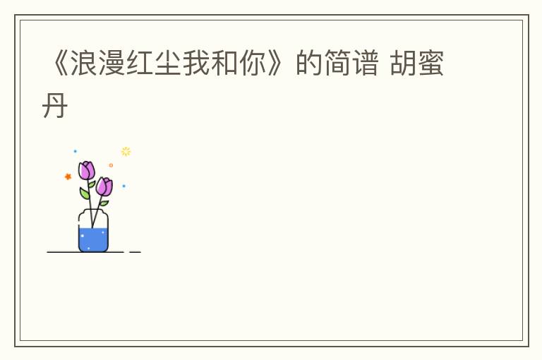 《浪漫红尘我和你》的简谱 胡蜜丹