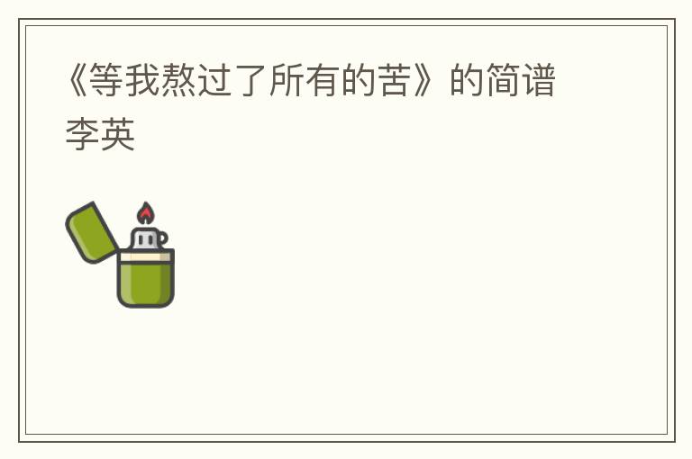 《等我熬过了所有的苦》的简谱 李英