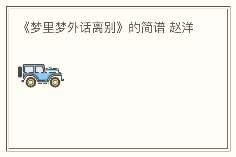 《梦里梦外话离别》的简谱 赵洋