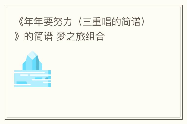 《年年要努力（三重唱的简谱）》的简谱 梦之旅组合