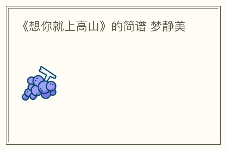 《想你就上高山》的简谱 梦静美