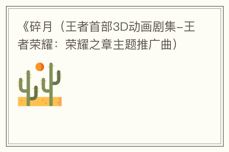 《碎月（王者首部3D动画剧集-王者荣耀：荣耀之章主题推广曲）》的简谱 汪苏泷