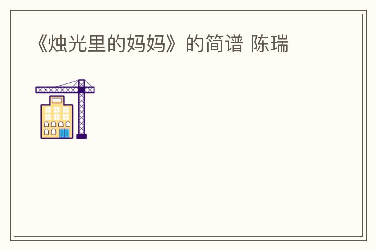 《烛光里的妈妈》的简谱 陈瑞