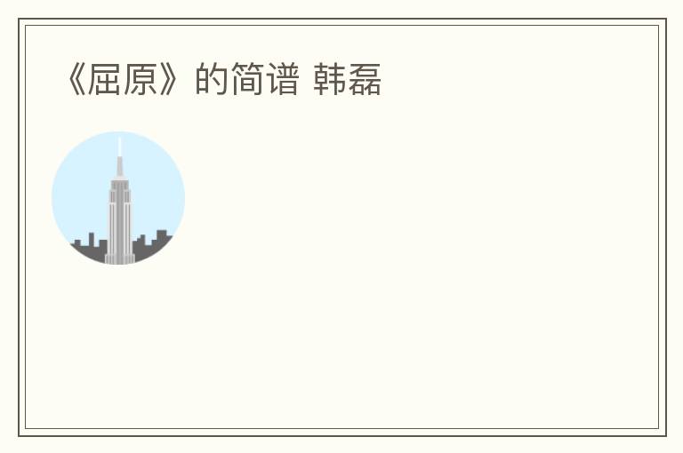 《屈原》的简谱 韩磊