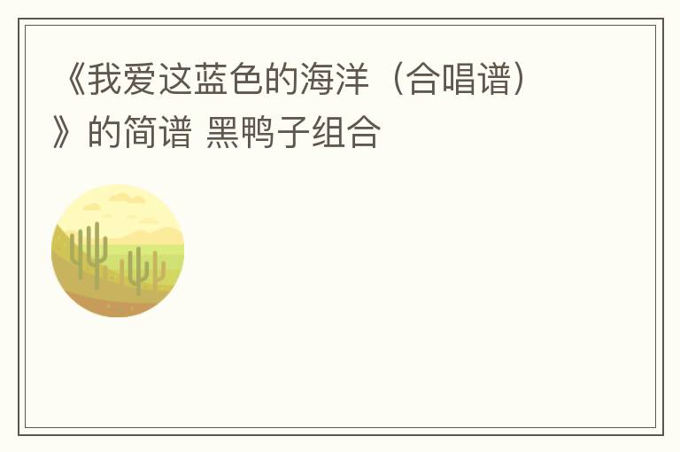 《我爱这蓝色的海洋（合唱谱）》的简谱 黑鸭子组合