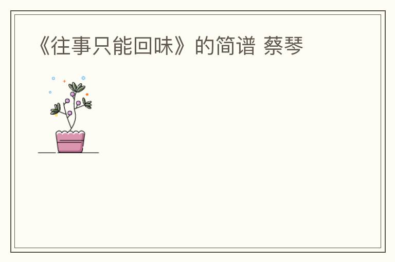 《往事只能回味》的简谱 蔡琴