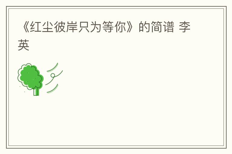 《红尘彼岸只为等你》的简谱 李英