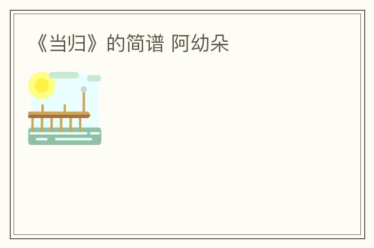 《当归》的简谱 阿幼朵