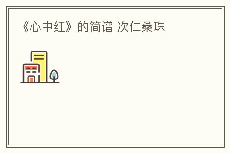《心中红》的简谱 次仁桑珠