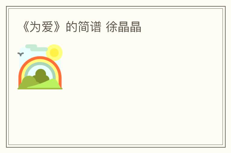 《为爱》的简谱 徐晶晶