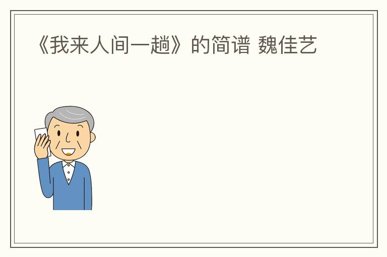《我来人间一趟》的简谱 魏佳艺