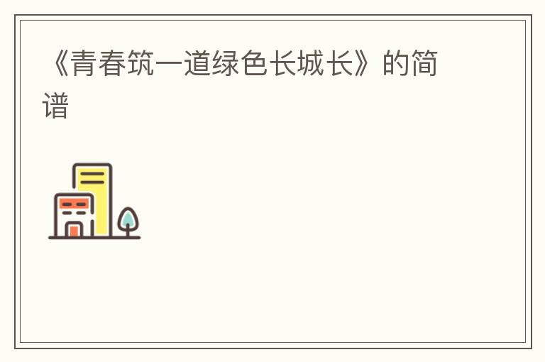 《青春筑一道绿色长城长》的简谱
