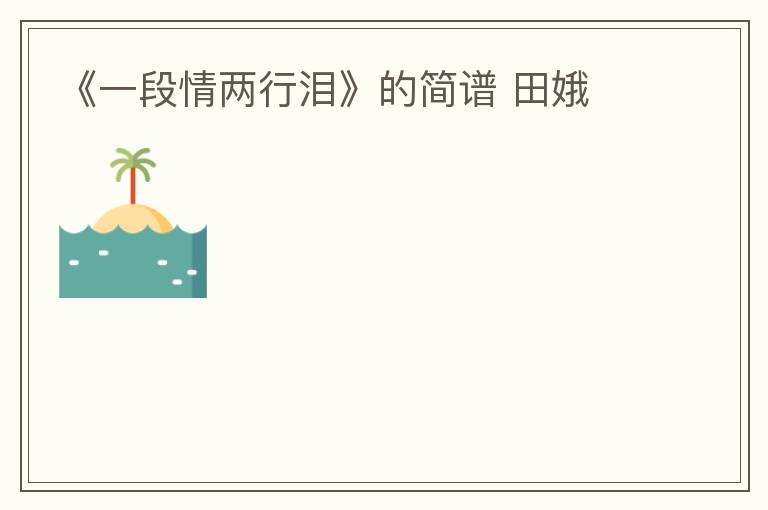 《一段情两行泪》的简谱 田娥