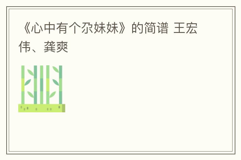《心中有个尕妹妹》的简谱 王宏伟、龚爽