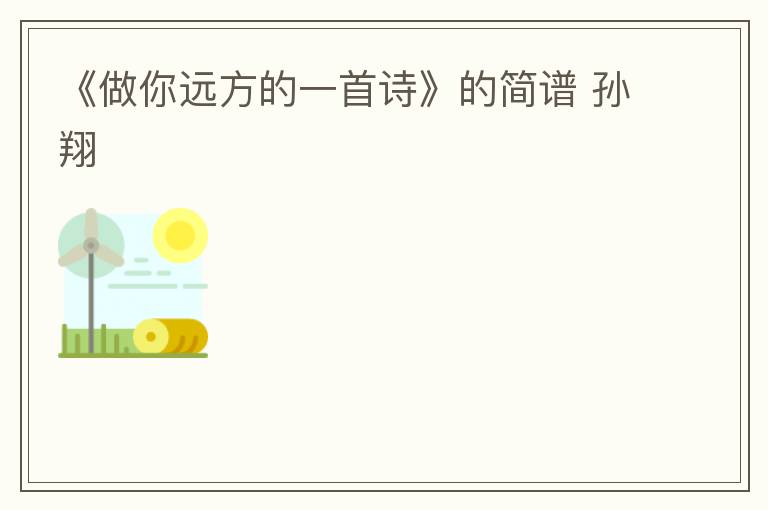 《做你远方的一首诗》的简谱 孙翔