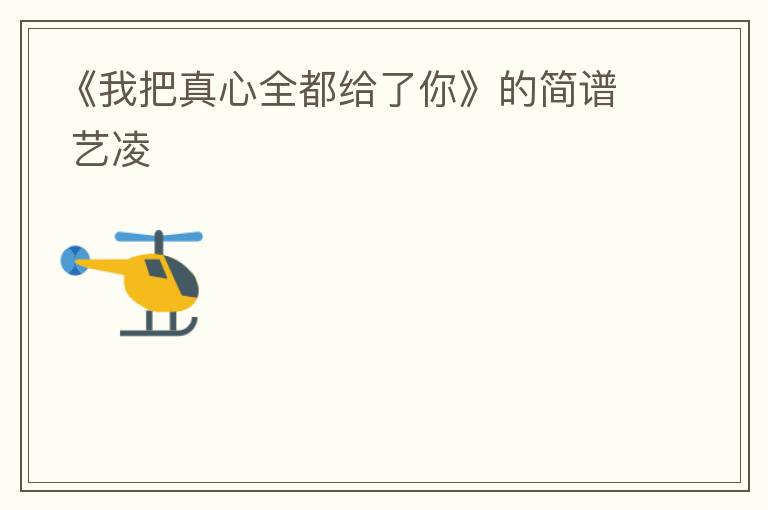 《我把真心全都给了你》的简谱 艺凌