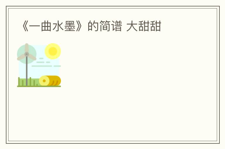 《一曲水墨》的简谱 大甜甜