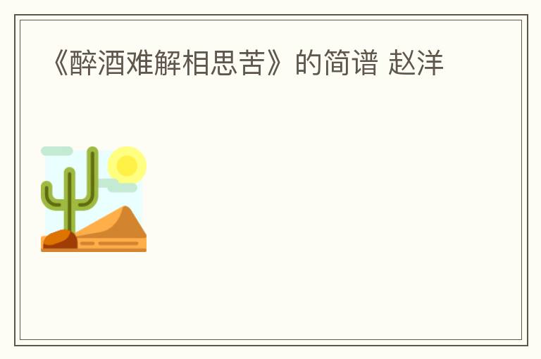 《醉酒难解相思苦》的简谱 赵洋