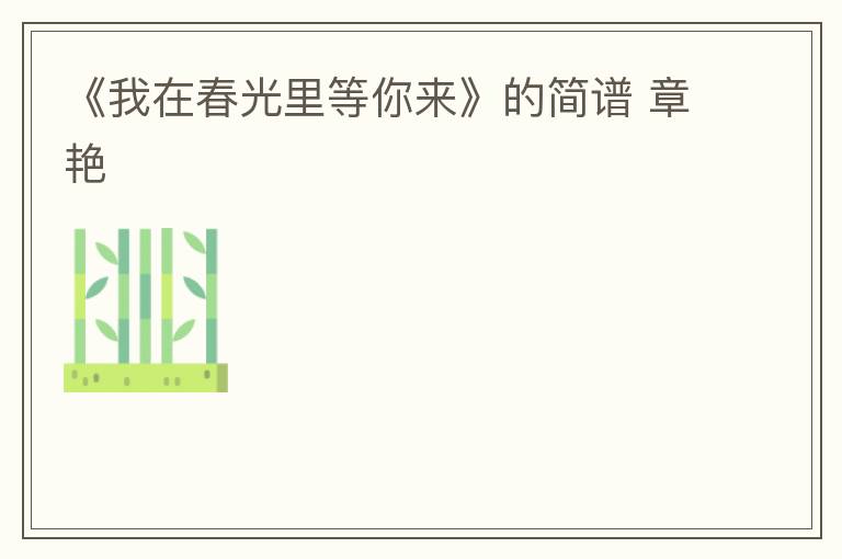 《我在春光里等你来》的简谱 章艳