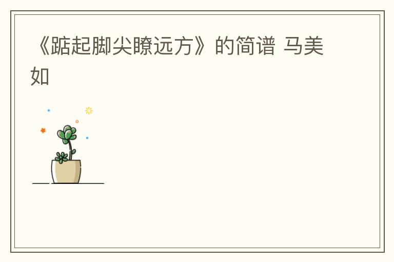 《踮起脚尖瞭远方》的简谱 马美如