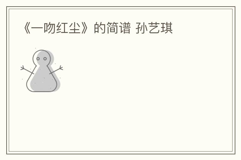 《一吻红尘》的简谱 孙艺琪