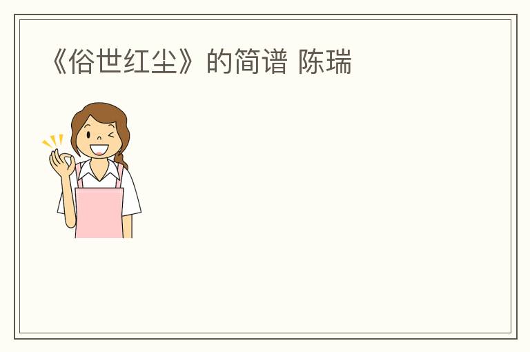 《俗世红尘》的简谱 陈瑞