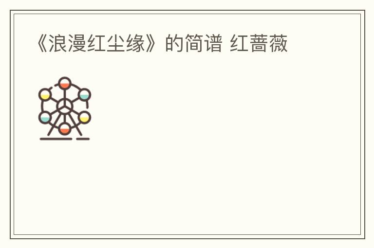 《浪漫红尘缘》的简谱 红蔷薇