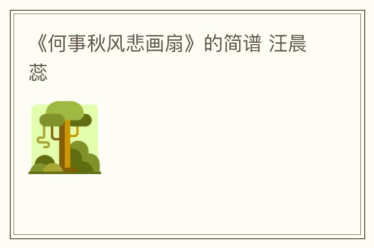 《何事秋风悲画扇》的简谱 汪晨蕊