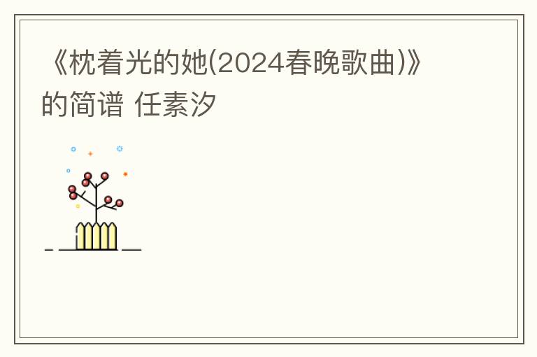 《枕着光的她(2024春晚歌曲)》的简谱 任素汐