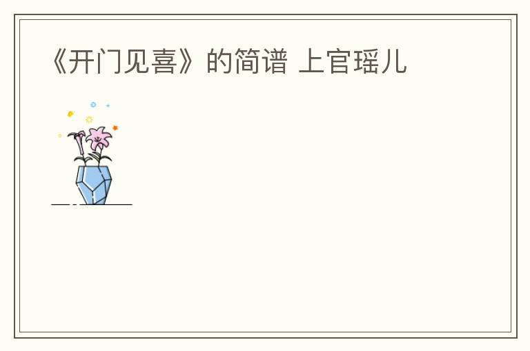 《开门见喜》的简谱 上官瑶儿