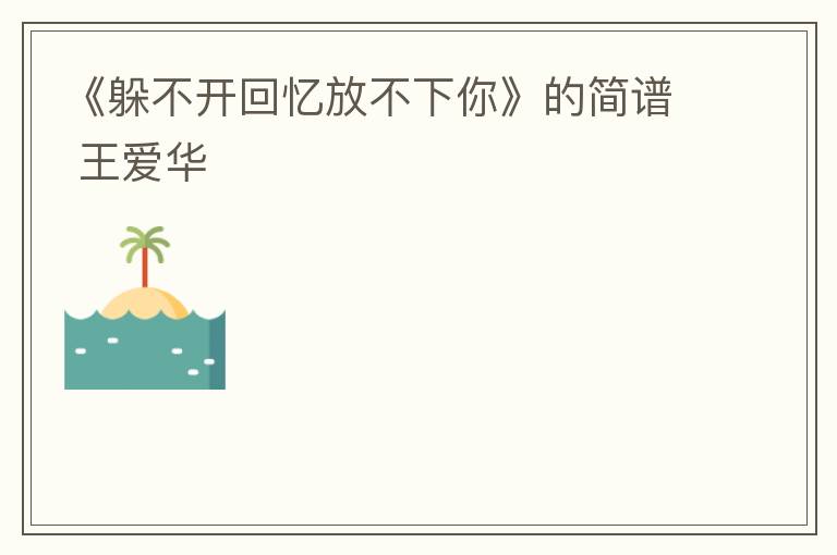 《躲不开回忆放不下你》的简谱 王爱华