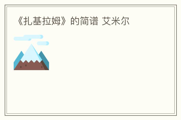 《扎基拉姆》的简谱 艾米尔