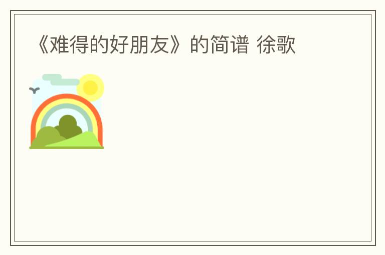 《难得的好朋友》的简谱 徐歌