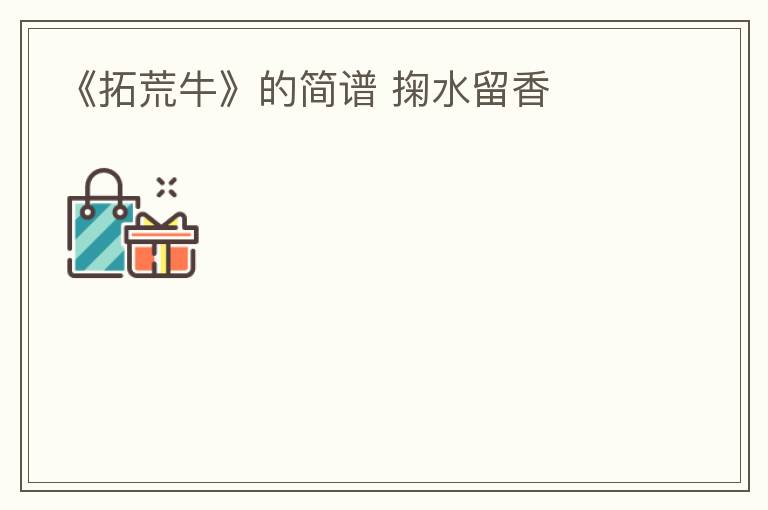 《拓荒牛》的简谱 掬水留香