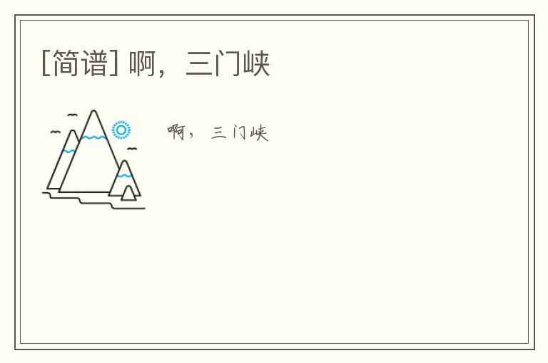 [简谱] 啊，三门峡