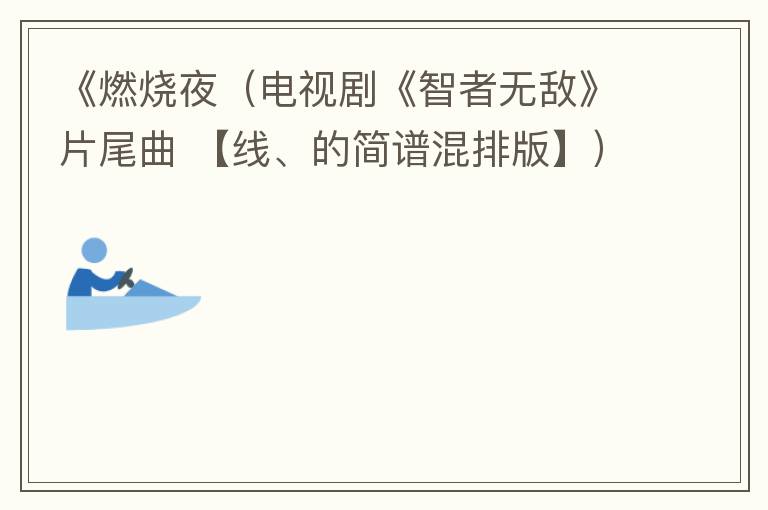 《燃烧夜（电视剧《智者无敌》片尾曲 【线、的简谱混排版】）》的简谱  智者无敌