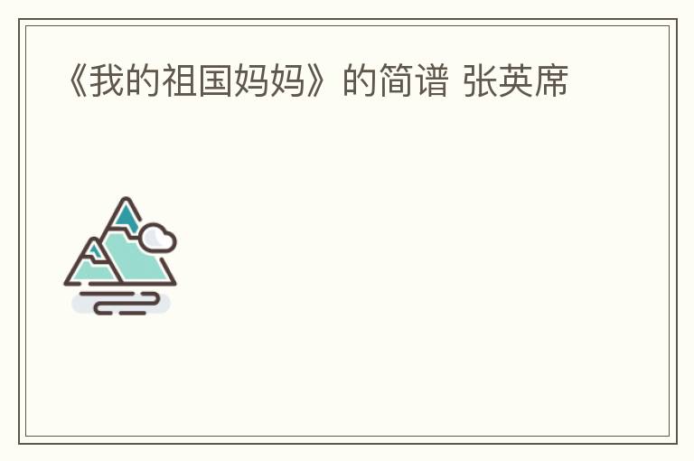 《我的祖国妈妈》的简谱 张英席