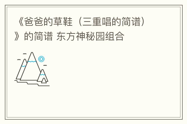 《爸爸的草鞋（三重唱的简谱）》的简谱 东方神秘园组合
