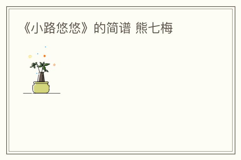 《小路悠悠》的简谱 熊七梅